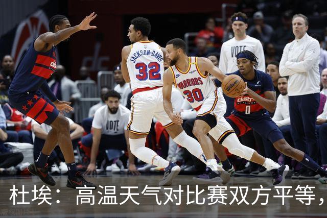 杜埃：高温天气对比赛双方平等，我们随时做好准备努力为团队服务